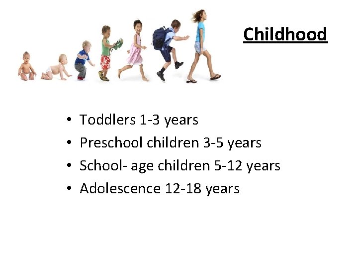 Childhood • • Toddlers 1 -3 years Preschool children 3 -5 years School- age