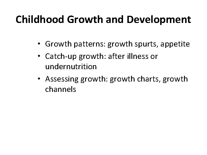 Childhood Growth and Development • Growth patterns: growth spurts, appetite • Catch-up growth: after