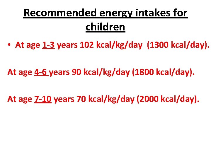 Recommended energy intakes for children • At age 1 -3 years 102 kcal/kg/day (1300