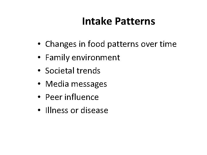 Intake Patterns • • • Changes in food patterns over time Family environment Societal