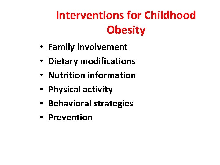 Interventions for Childhood Obesity • • • Family involvement Dietary modifications Nutrition information Physical