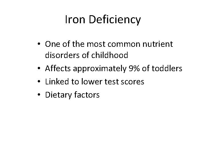 Iron Deficiency • One of the most common nutrient disorders of childhood • Affects