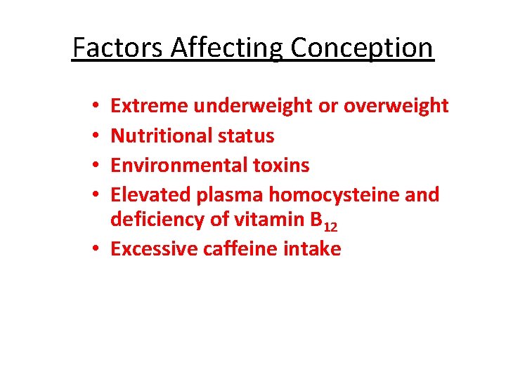 Factors Affecting Conception Extreme underweight or overweight Nutritional status Environmental toxins Elevated plasma homocysteine