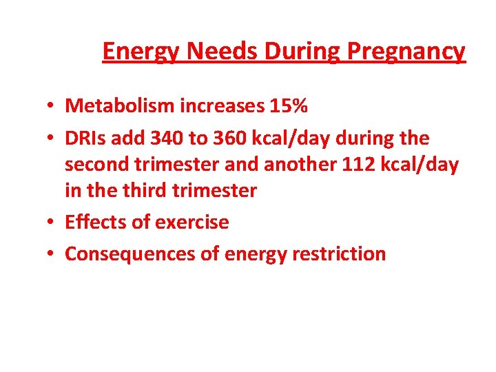 Energy Needs During Pregnancy • Metabolism increases 15% • DRIs add 340 to 360