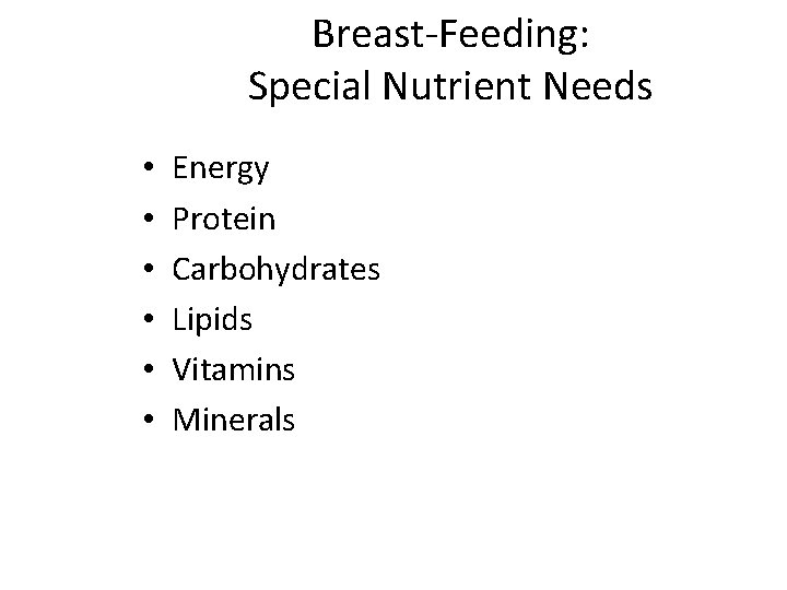 Breast-Feeding: Special Nutrient Needs • • • Energy Protein Carbohydrates Lipids Vitamins Minerals 