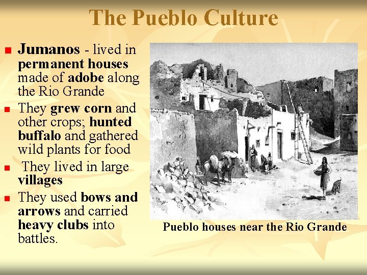The Pueblo Culture n n Jumanos - lived in permanent houses made of adobe