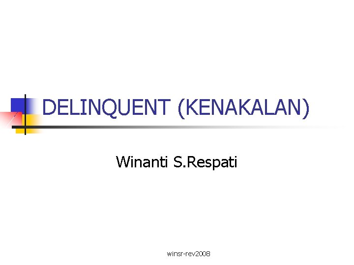 DELINQUENT (KENAKALAN) Winanti S. Respati winsr-rev 2008 