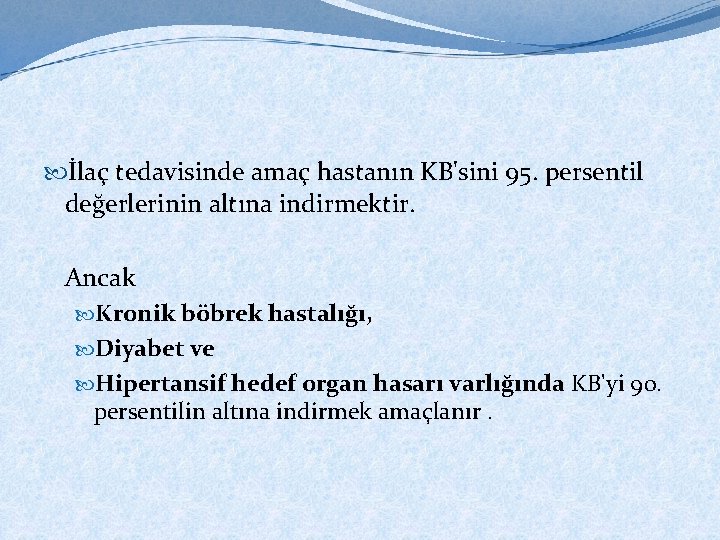  İlaç tedavisinde amaç hastanın KB'sini 95. persentil değerlerinin altına indirmektir. Ancak Kronik böbrek