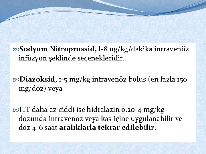 Sodyum Nitroprussid, l-8 ug/kg/dakika intravenöz infüzyon şeklinde seçenekleridir. Diazoksid, 1 -5 mg/kg intravenöz
