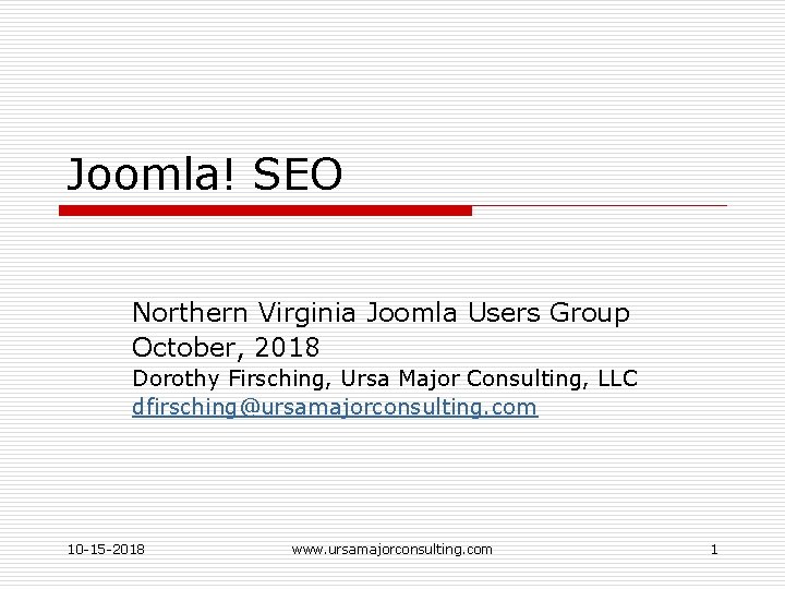 Joomla! SEO Northern Virginia Joomla Users Group October, 2018 Dorothy Firsching, Ursa Major Consulting,