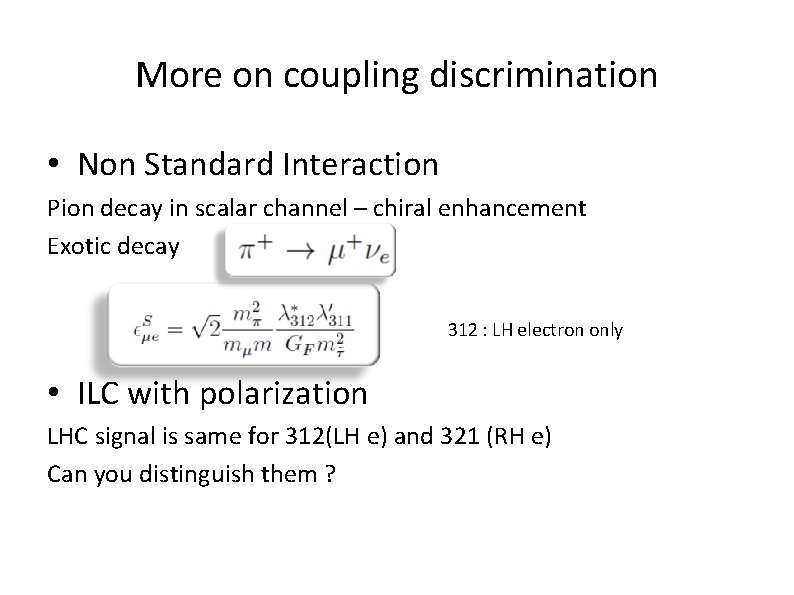More on coupling discrimination • Non Standard Interaction Pion decay in scalar channel –