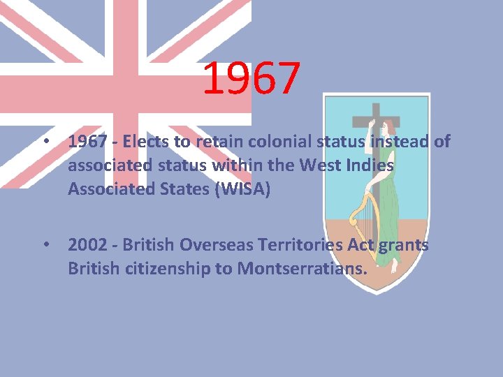 1967 • 1967 - Elects to retain colonial status instead of associated status within