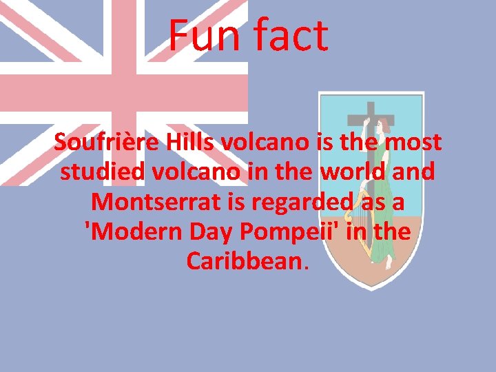 Fun fact Soufrière Hills volcano is the most studied volcano in the world and