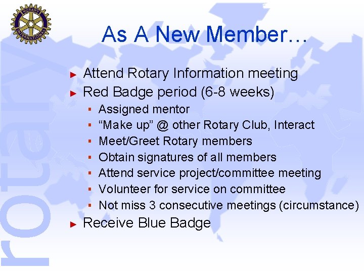 rotary As A New Member… ► ► Attend Rotary Information meeting Red Badge period