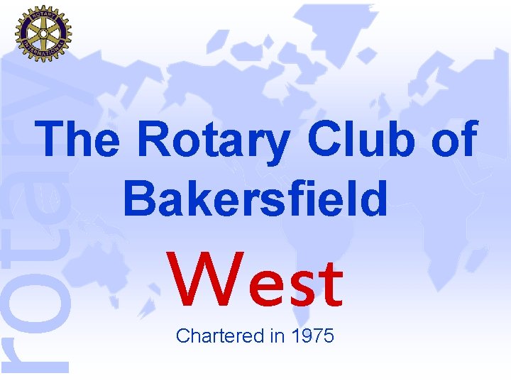 rotary The Rotary Club of Bakersfield West Chartered in 1975 