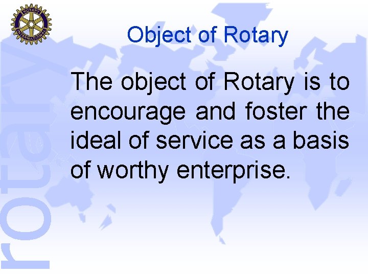 rotary Object of Rotary The object of Rotary is to encourage and foster the