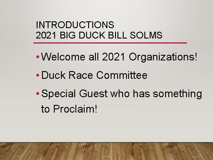INTRODUCTIONS 2021 BIG DUCK BILL SOLMS • Welcome all 2021 Organizations! • Duck Race