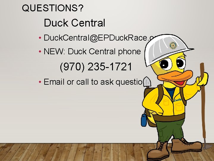 QUESTIONS? Duck Central • Duck. Central@EPDuck. Race. org • NEW: Duck Central phone (970)
