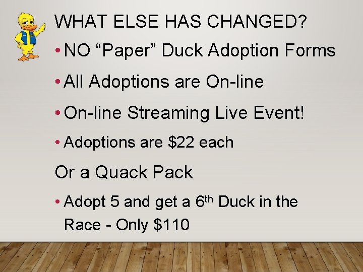 WHAT ELSE HAS CHANGED? • NO “Paper” Duck Adoption Forms • All Adoptions are