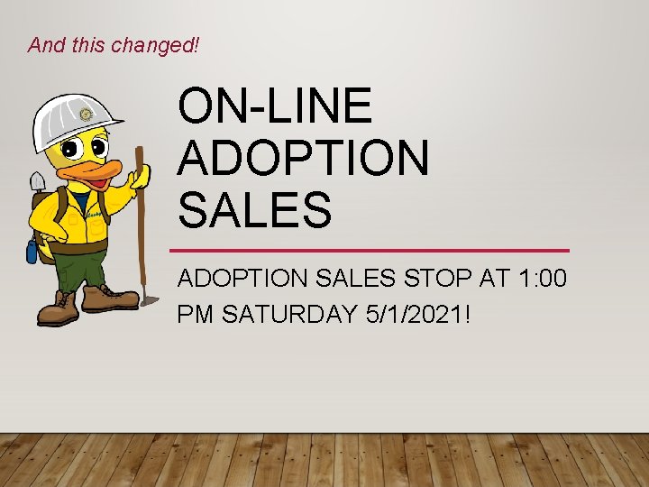 And this changed! ON-LINE ADOPTION SALES STOP AT 1: 00 PM SATURDAY 5/1/2021! 