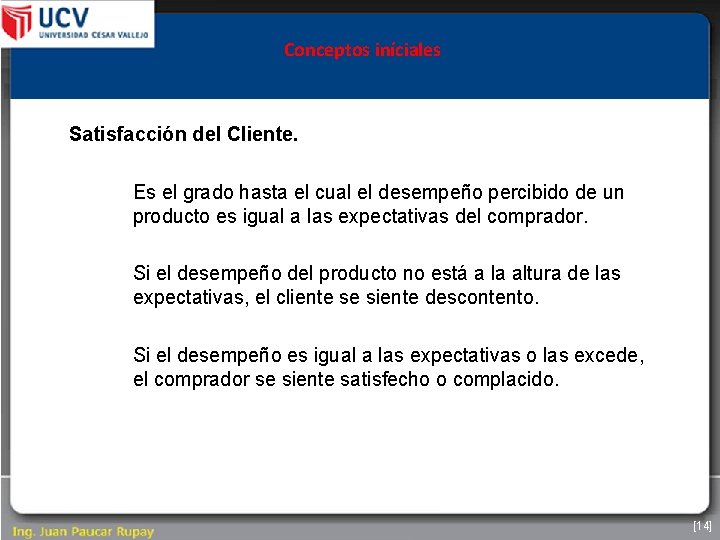 Conceptos iníciales Satisfacción del Cliente. Es el grado hasta el cual el desempeño percibido