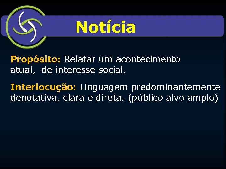 Notícia Propósito: Relatar um acontecimento atual, de interesse social. Interlocução: Linguagem predominantemente denotativa, clara