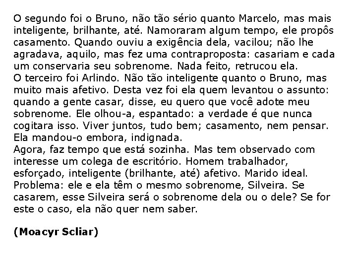 O segundo foi o Bruno, não tão sério quanto Marcelo, mas mais inteligente, brilhante,