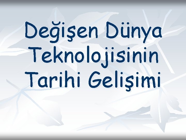 Değişen Dünya Teknolojisinin Tarihi Gelişimi 