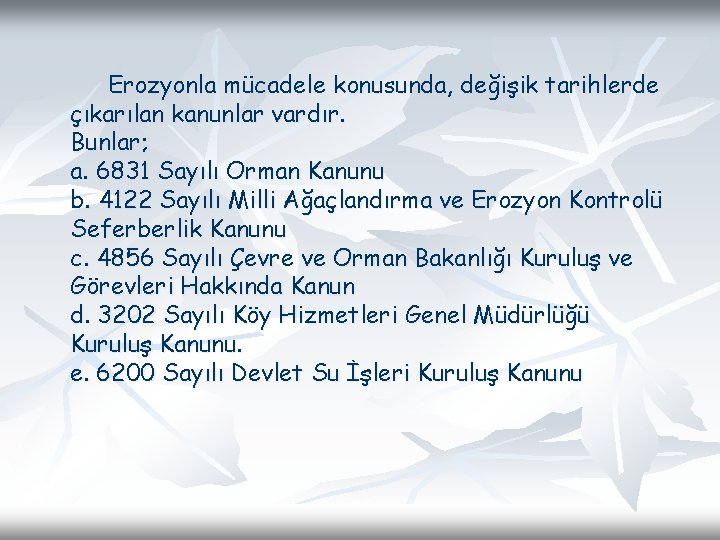 Erozyonla mücadele konusunda, değişik tarihlerde çıkarılan kanunlar vardır. Bunlar; a. 6831 Sayılı Orman Kanunu