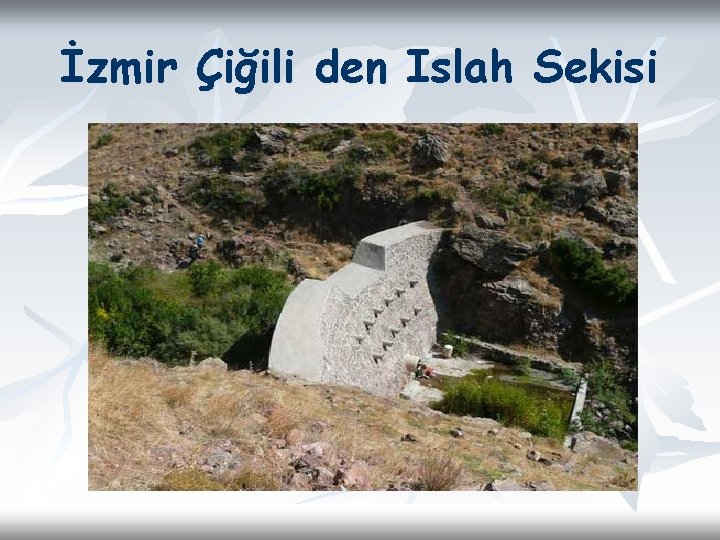 İzmir Çiğili den Islah Sekisi 