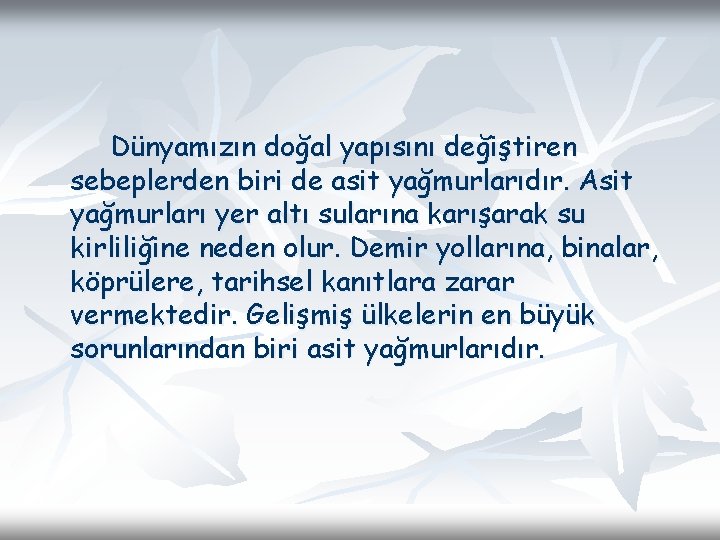 Dünyamızın doğal yapısını değiştiren sebeplerden biri de asit yağmurlarıdır. Asit yağmurları yer altı sularına Dünyamızın doğal yapısını değiştiren sebeplerden biri de asit yağmurlarıdır. Asit yağmurları yer altı sularına