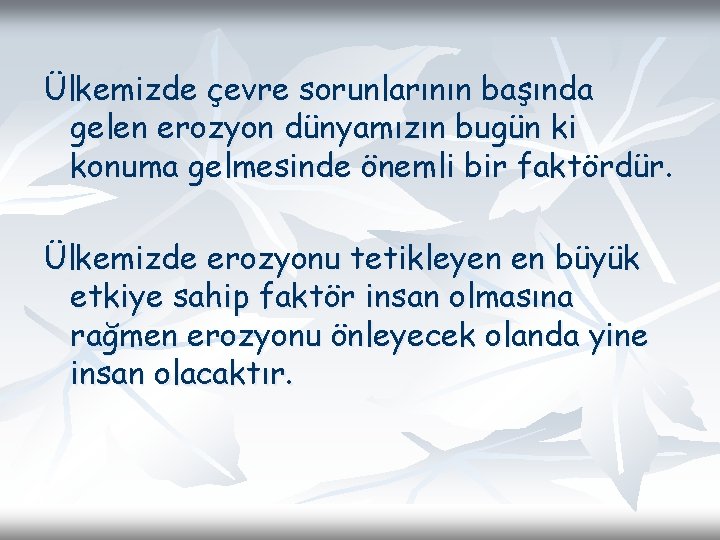 Ülkemizde çevre sorunlarının başında gelen erozyon dünyamızın bugün ki konuma gelmesinde önemli bir faktördür.