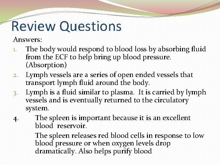 Review Questions Answers: 1. The body would respond to blood loss by absorbing fluid