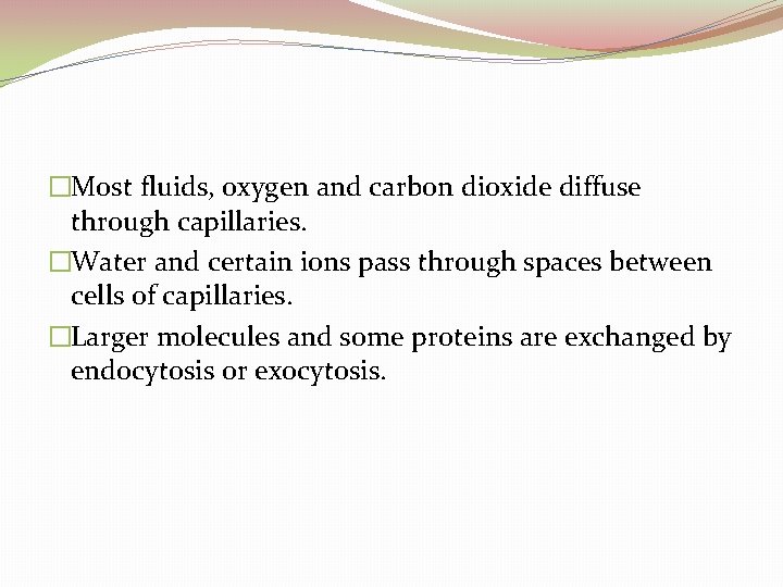 �Most fluids, oxygen and carbon dioxide diffuse through capillaries. �Water and certain ions pass