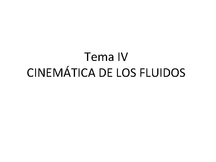 Tema IV CINEMÁTICA DE LOS FLUIDOS Tema IV CINEMÁTICA DE LOS FLUIDOS