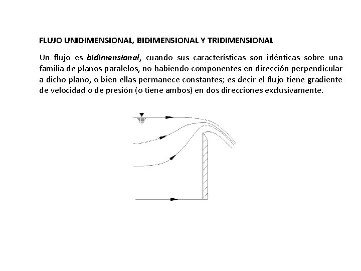 FLUJO UNIDIMENSIONAL, BIDIMENSIONAL Y TRIDIMENSIONAL Un flujo es bidimensional, cuando sus características son idénticas FLUJO UNIDIMENSIONAL, BIDIMENSIONAL Y TRIDIMENSIONAL Un flujo es bidimensional, cuando sus características son idénticas