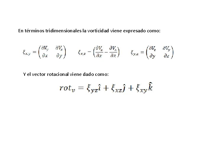 En términos tridimensionales la vorticidad viene expresado como: Y el vector rotacional viene dado En términos tridimensionales la vorticidad viene expresado como: Y el vector rotacional viene dado