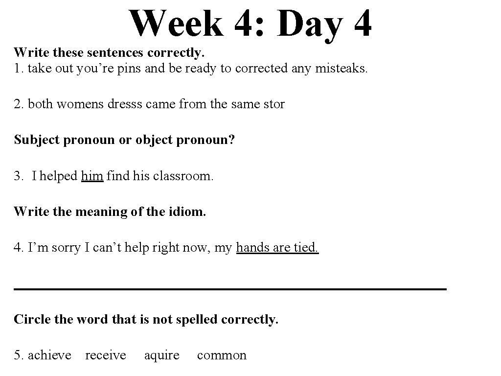 Week 4: Day 4 Write these sentences correctly. 1. take out you’re pins and