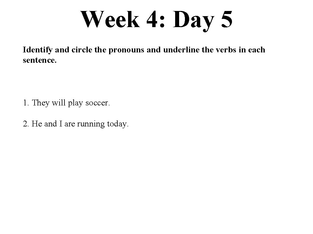 Week 4: Day 5 Identify and circle the pronouns and underline the verbs in