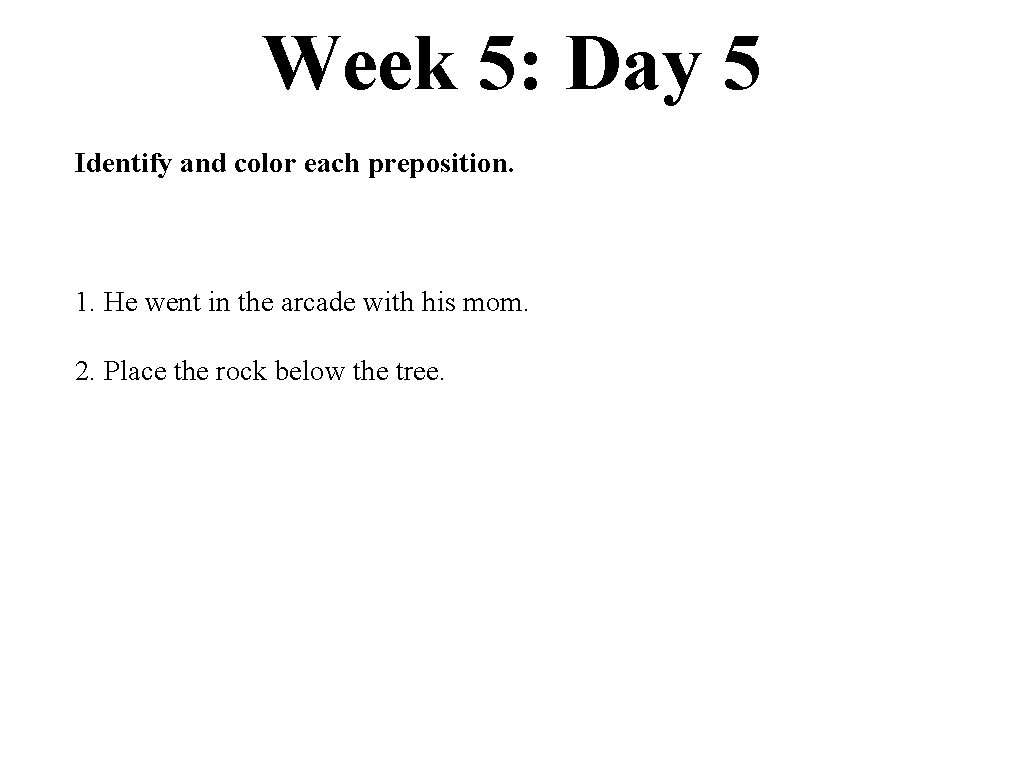 Week 5: Day 5 Identify and color each preposition. 1. He went in the