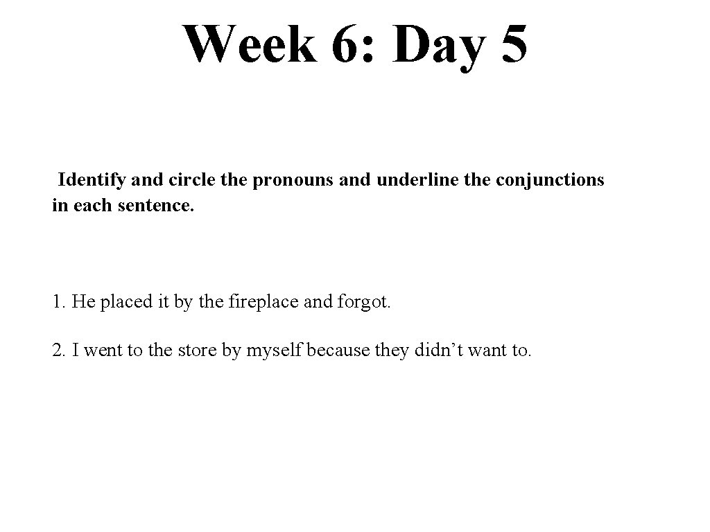 Week 6: Day 5 Identify and circle the pronouns and underline the conjunctions in