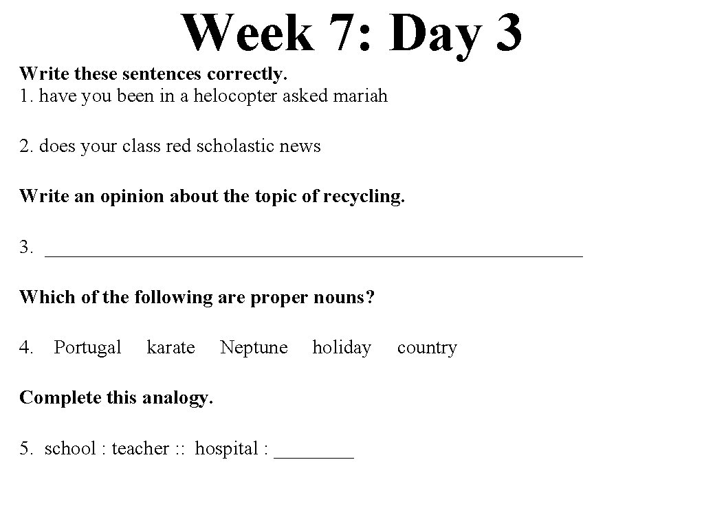 Week 7: Day 3 Write these sentences correctly. 1. have you been in a