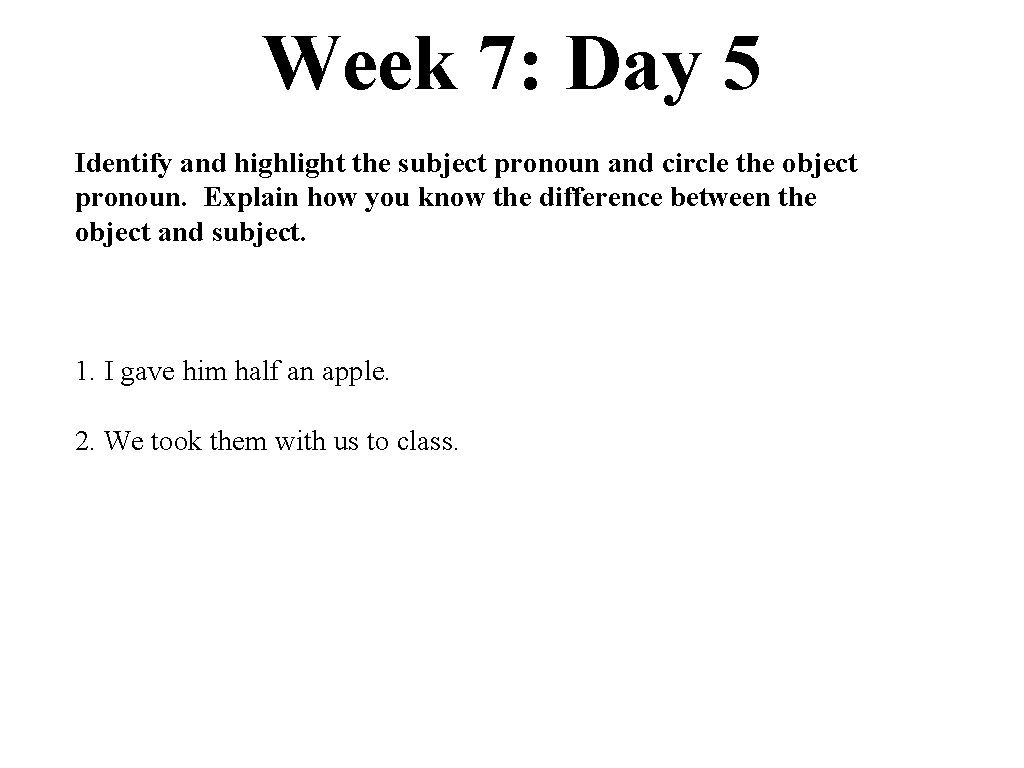 Week 7: Day 5 Identify and highlight the subject pronoun and circle the object