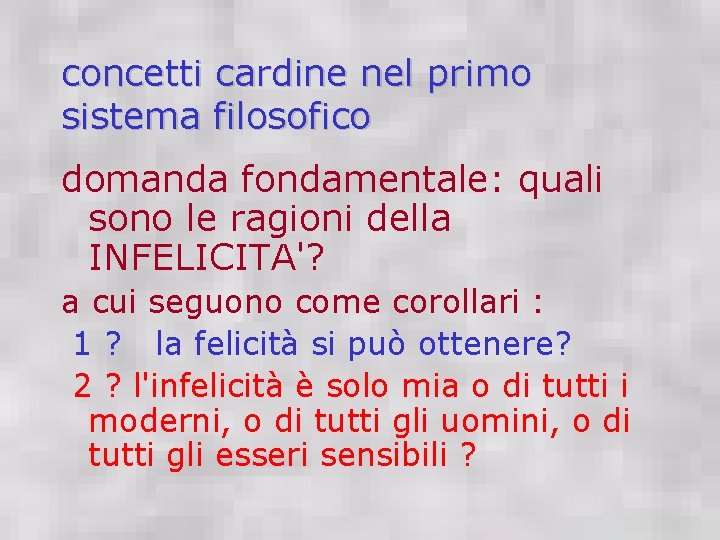 concetti cardine nel primo sistema filosofico domanda fondamentale: quali sono le ragioni della INFELICITA'?