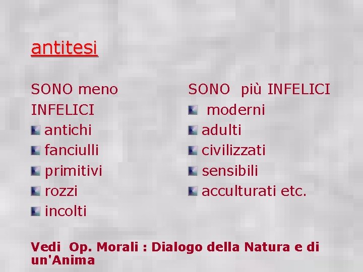 antitesi SONO meno INFELICI antichi fanciulli primitivi rozzi incolti SONO più INFELICI moderni adulti