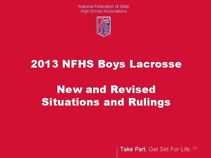 National Federation of State High School Associations 2013 NFHS Boys Lacrosse New and Revised National Federation of State High School Associations 2013 NFHS Boys Lacrosse New and Revised