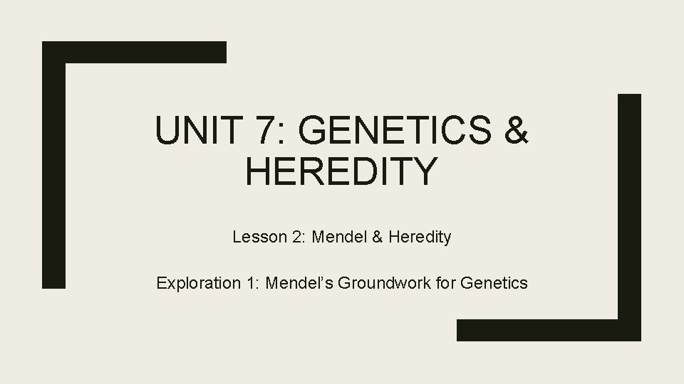 UNIT 7: GENETICS & HEREDITY Lesson 2: Mendel & Heredity Exploration 1: Mendel’s Groundwork