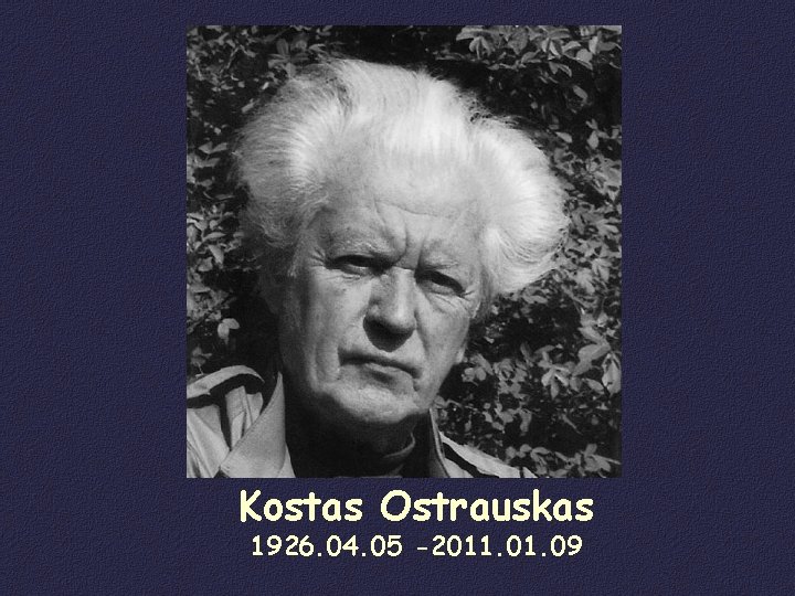 Kostas Ostrauskas 1926. 04. 05 -2011. 09 