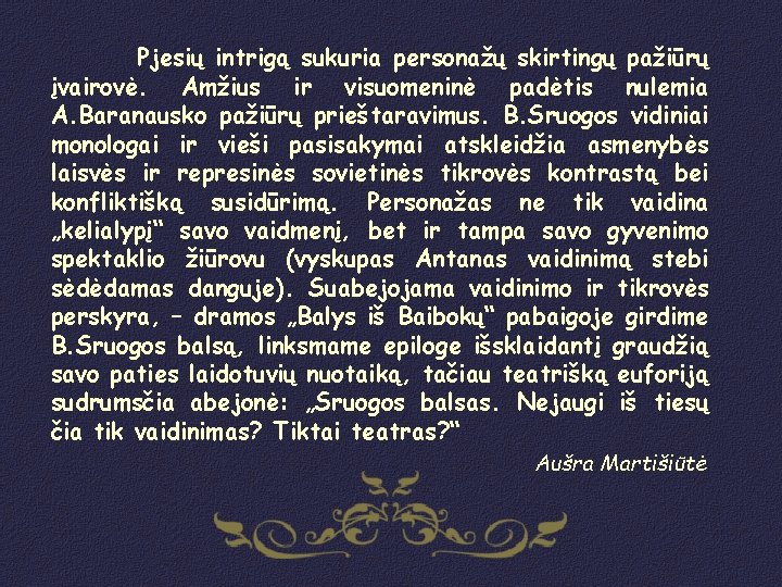 Pjesių intrigą sukuria personažų skirtingų pažiūrų įvairovė. Amžius ir visuomeninė padėtis nulemia A. Baranausko