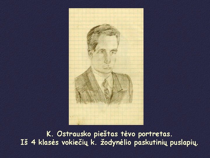 K. Ostrausko pieštas tėvo portretas. Iš 4 klasės vokiečių k. žodynėlio paskutinių puslapių. 